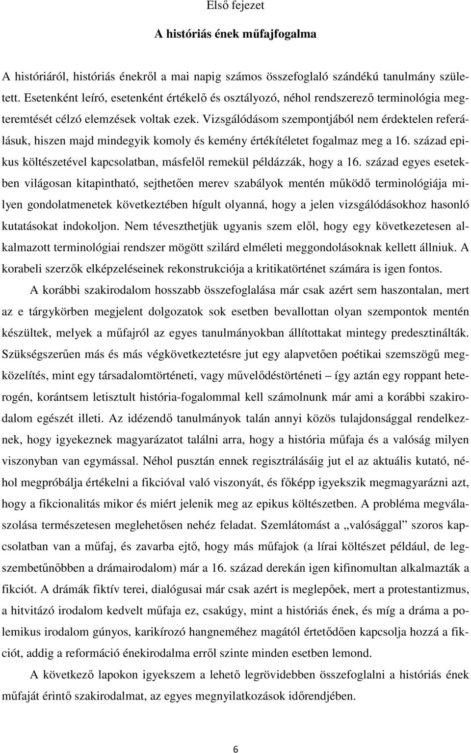 Vizsgálódásom szempontjából nem érdektelen referálásuk, hiszen majd mindegyik komoly és kemény értékítéletet fogalmaz meg a 16.