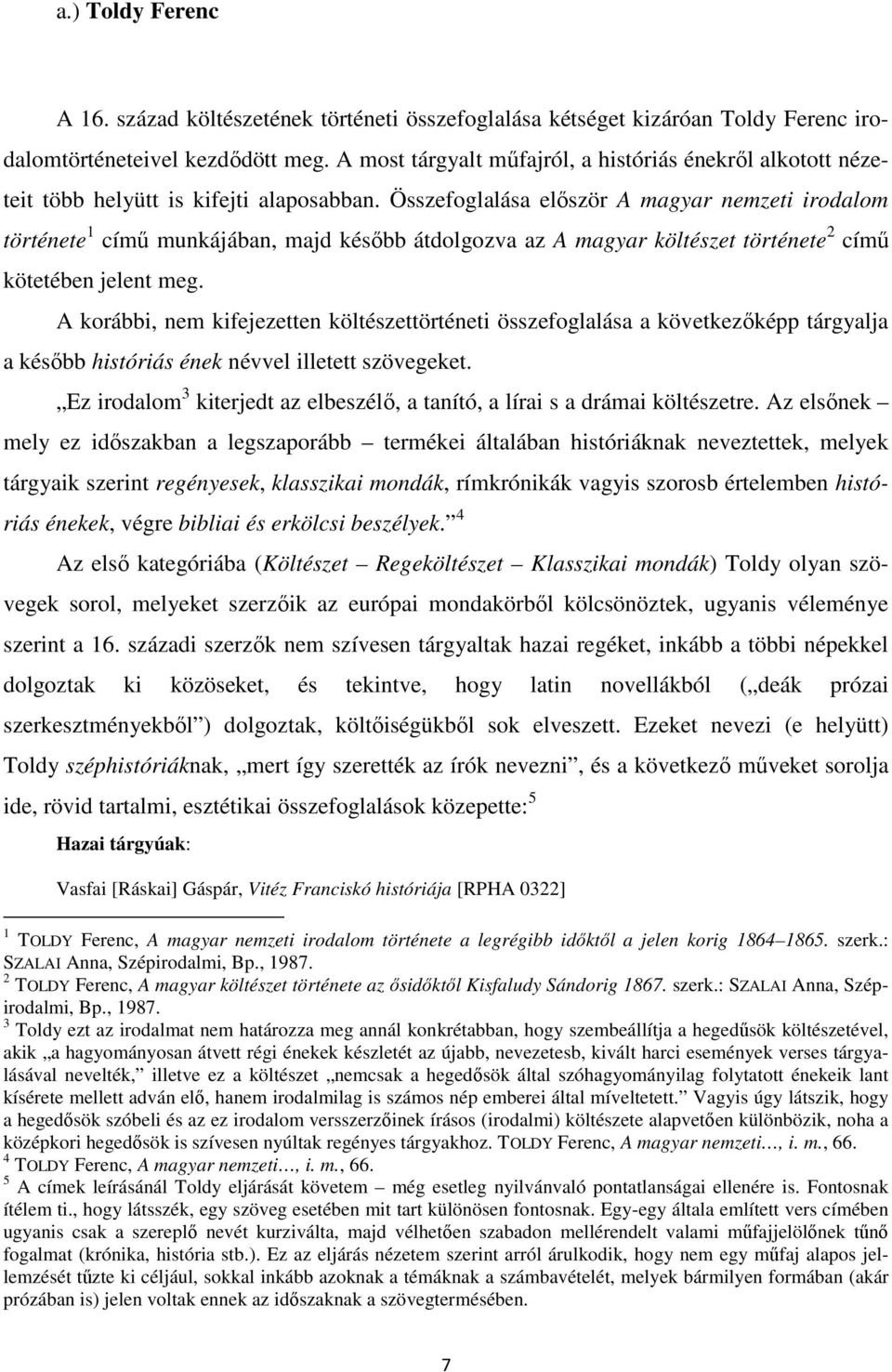 Összefoglalása először A magyar nemzeti irodalom története 1 című munkájában, majd később átdolgozva az A magyar költészet története 2 című kötetében jelent meg.