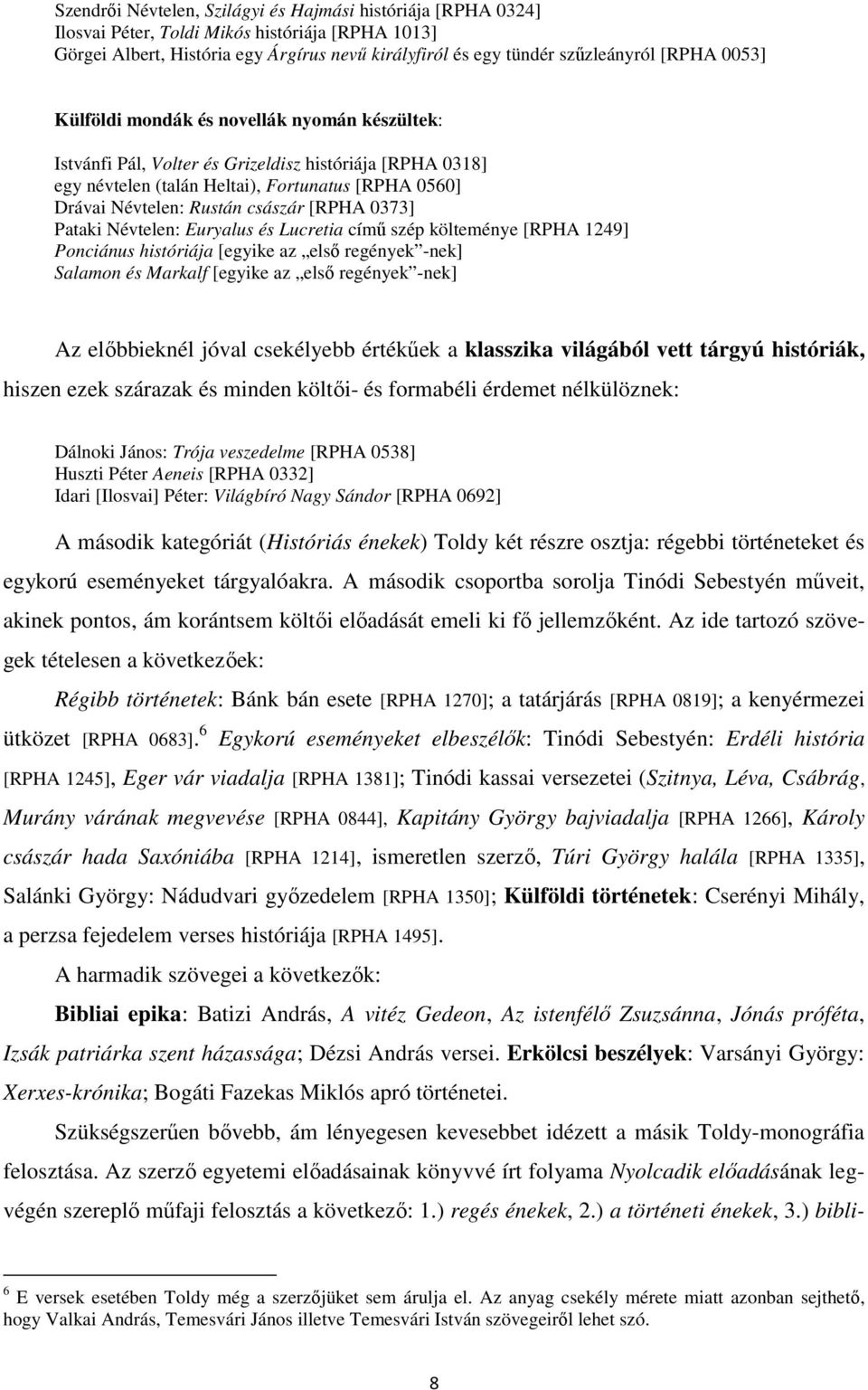 0373] Pataki Névtelen: Euryalus és Lucretia című szép költeménye [RPHA 1249] Ponciánus históriája [egyike az első regények -nek] Salamon és Markalf [egyike az első regények -nek] Az előbbieknél jóval