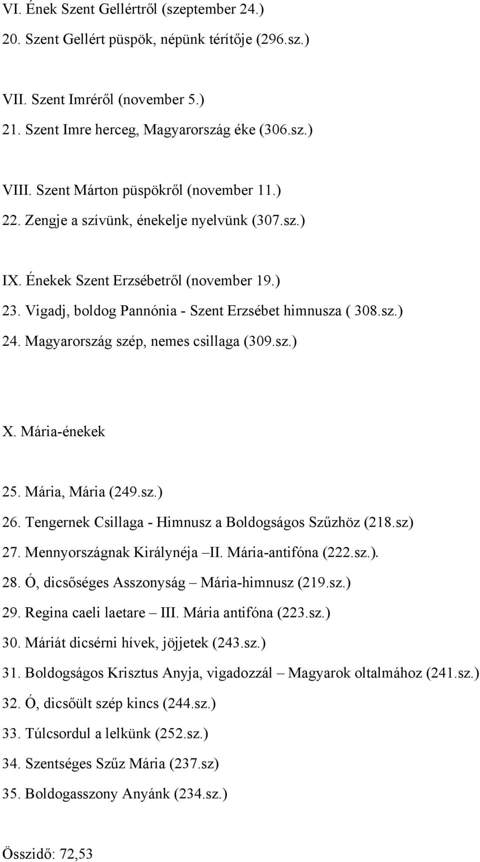 Magyarország szép, nemes csillaga (309.sz.) X. Mária-énekek 25. Mária, Mária (249.sz.) 26. Tengernek Csillaga - Himnusz a Boldogságos Szűzhöz (218.sz) 27. Mennyországnak Királynéja II.