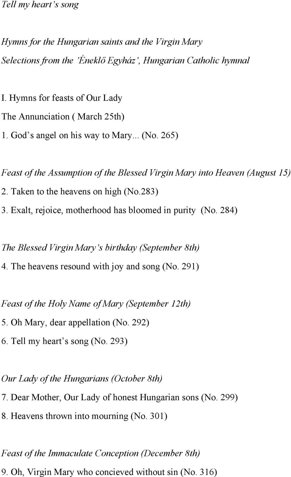 Exalt, rejoice, motherhood has bloomed in purity (No. 284) The Blessed Virgin Mary s birthday (September 8th) 4. The heavens resound with joy and song (No.