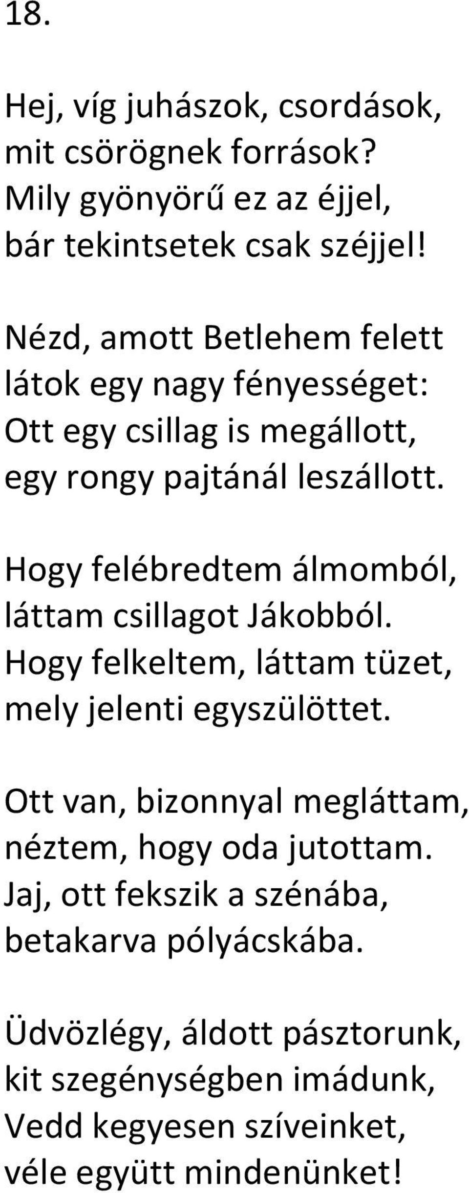 Hogy felébredtem álmomból, láttam csillagot Jákobból. Hogy felkeltem, láttam tüzet, mely jelenti egyszülöttet.