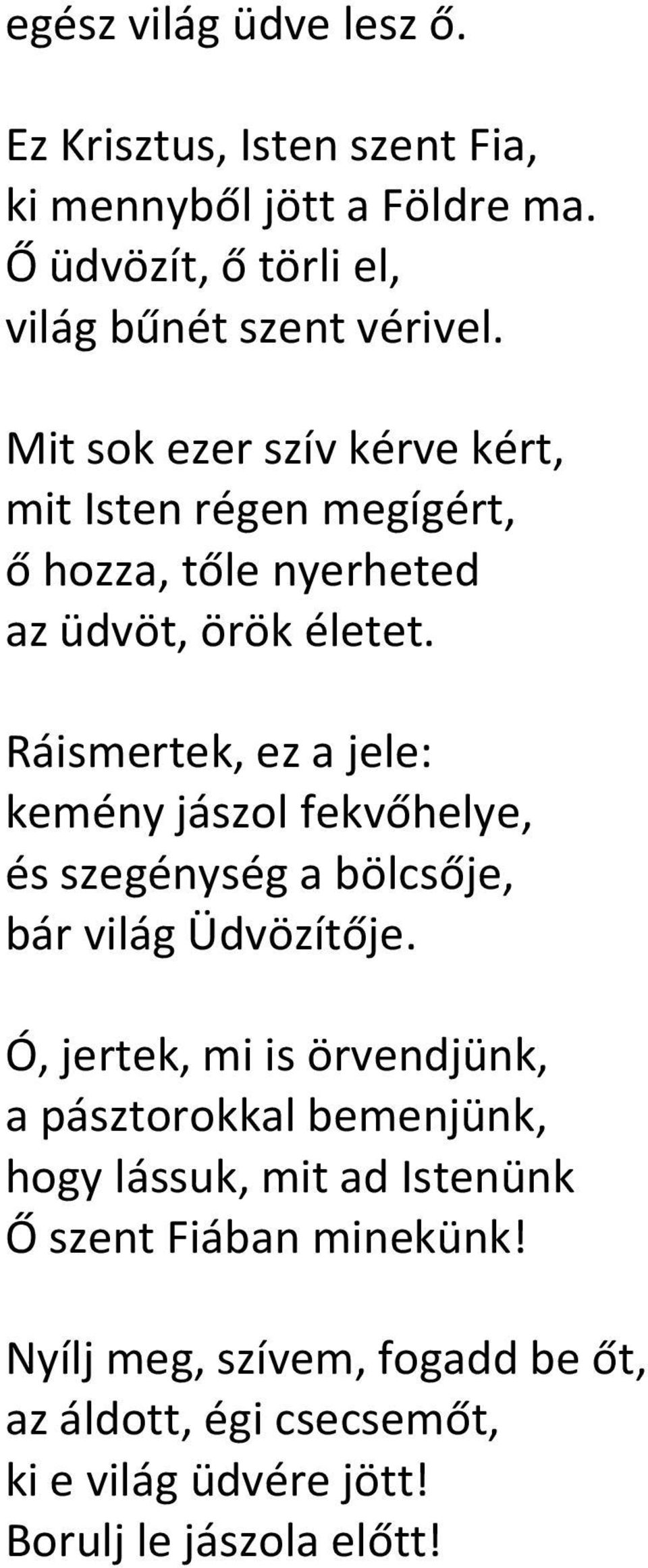 Ráismertek, ez a jele: kemény jászol fekvőhelye, és szegénység a bölcsője, bár világ Üdvözítője.