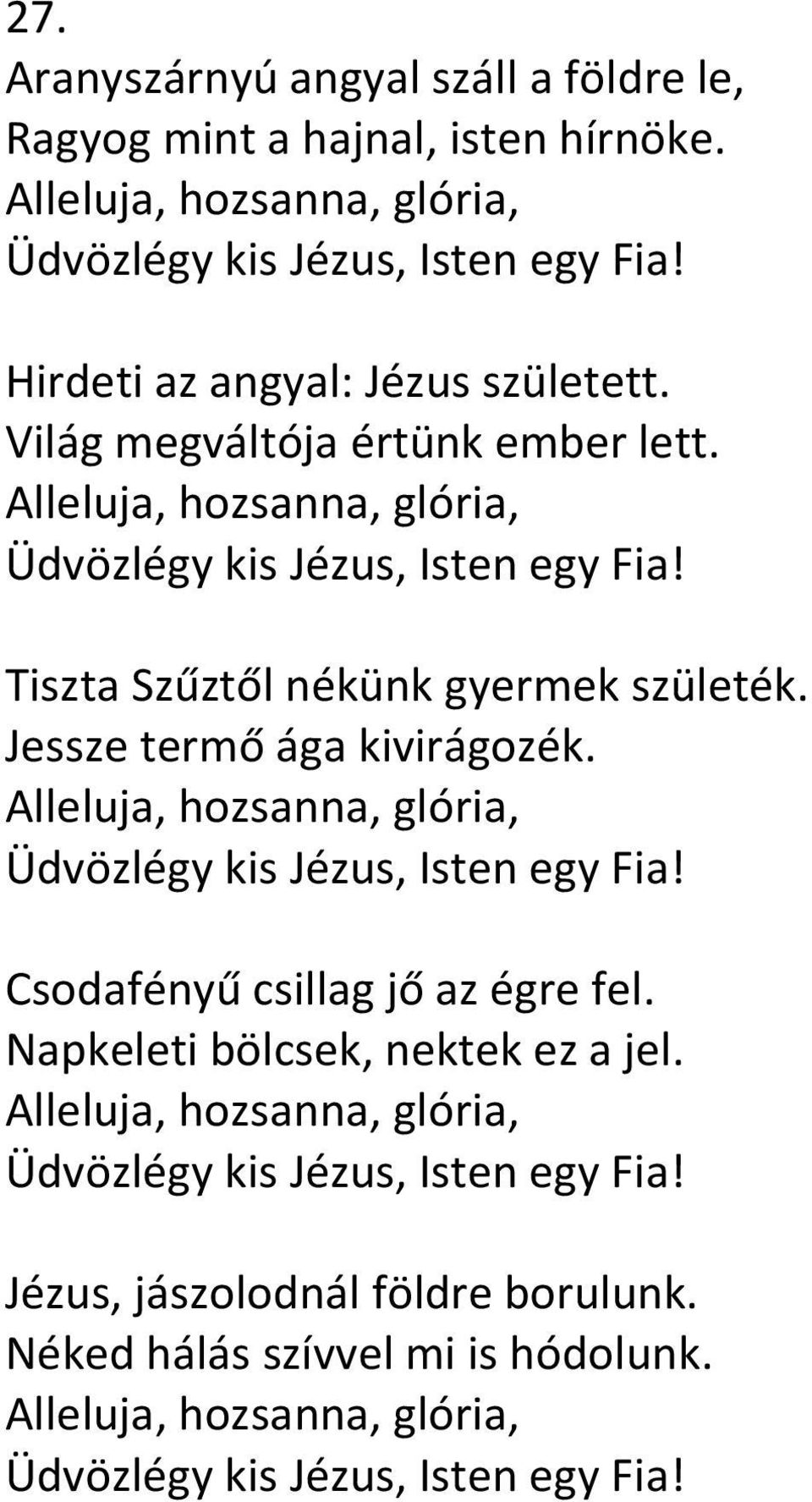 Tiszta Szűztől nékünk gyermek születék. Jessze termő ága kivirágozék. Alleluja, hozsanna, glória, Üdvözlégy kis Jézus, Isten egy Fia! Csodafényű csillag jő az égre fel.