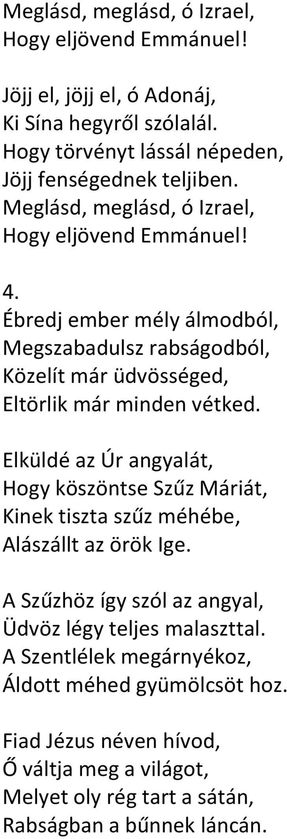 Ébredj ember mély álmodból, Megszabadulsz rabságodból, Közelít már üdvösséged, Eltörlik már minden vétked.