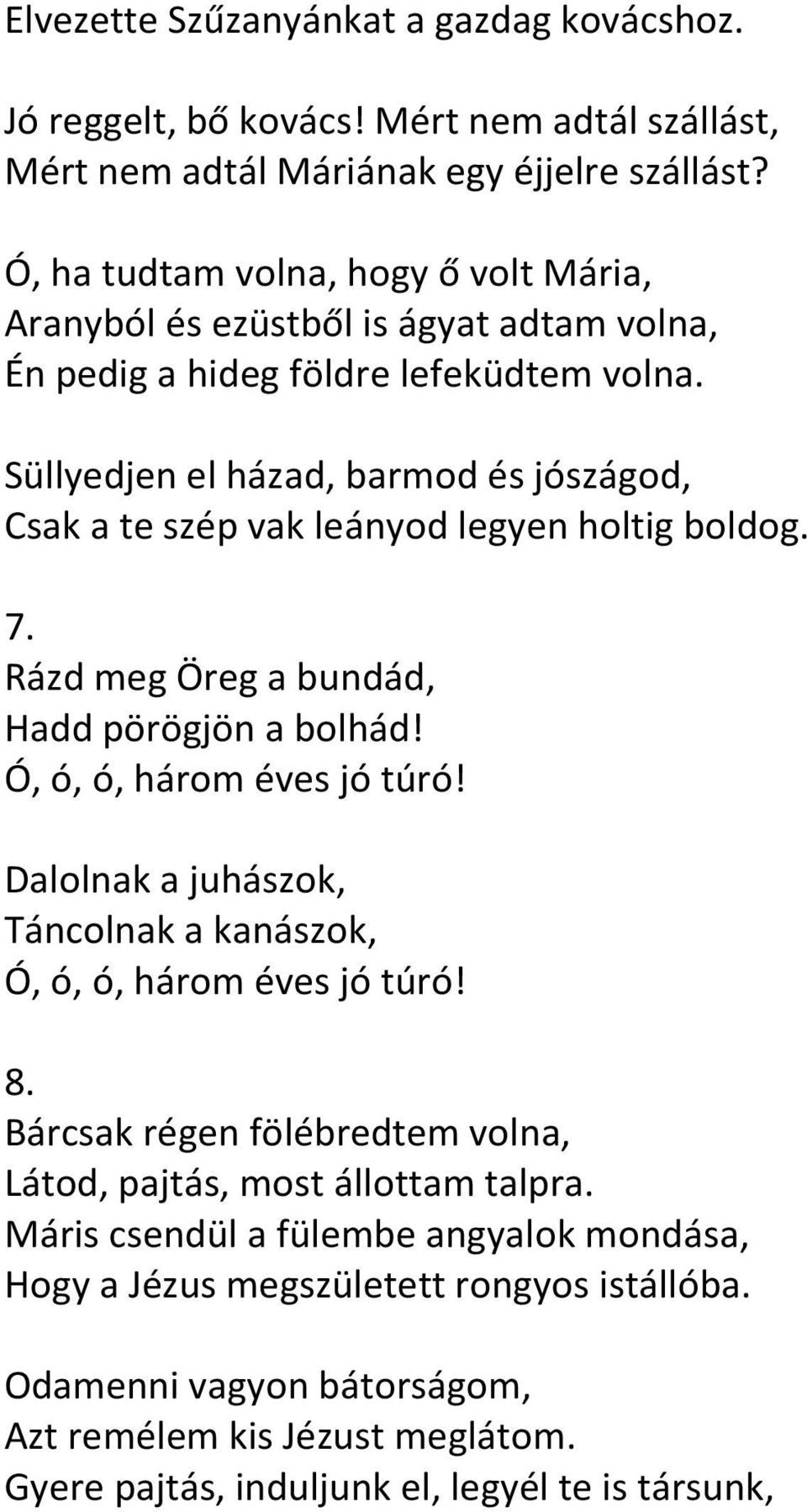 Süllyedjen el házad, barmod és jószágod, Csak a te szép vak leányod legyen holtig boldog. 7. Rázd meg Öreg a bundád, Hadd pörögjön a bolhád! Ó, ó, ó, három éves jó túró!