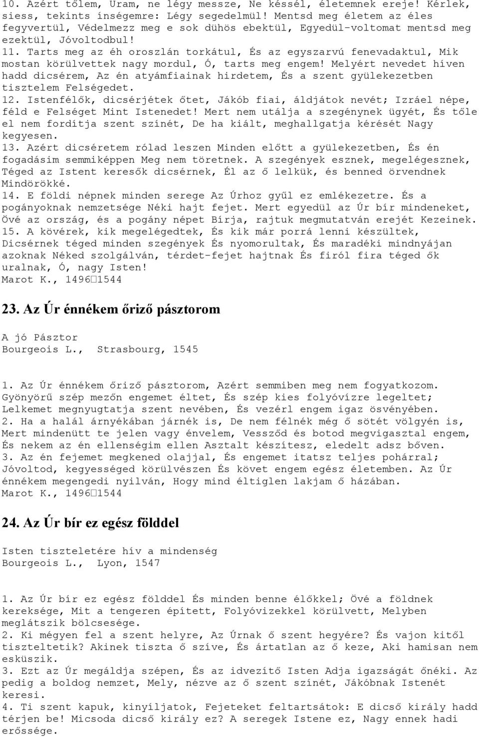 Tarts meg az éh oroszlán torkátul, És az egyszarvú fenevadaktul, Mik mostan körülvettek nagy mordul, Ó, tarts meg engem!