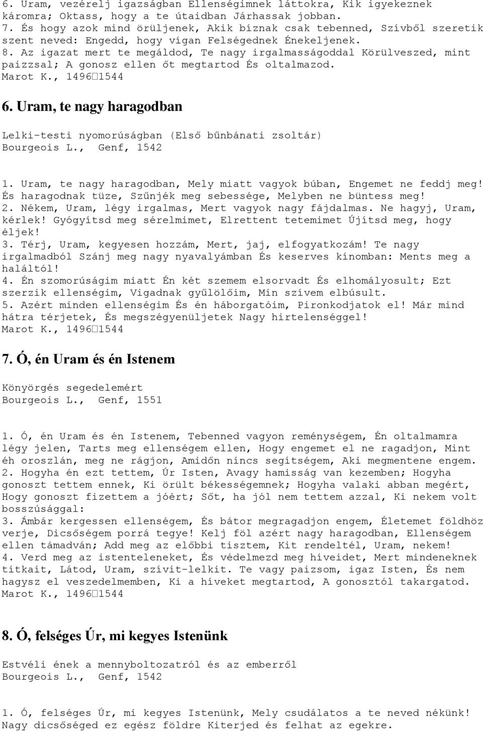 Az igazat mert te megáldod, Te nagy irgalmasságoddal Körülveszed, mint paizzsal; A gonosz ellen őt megtartod És oltalmazod. Marot K., 14961544 6.