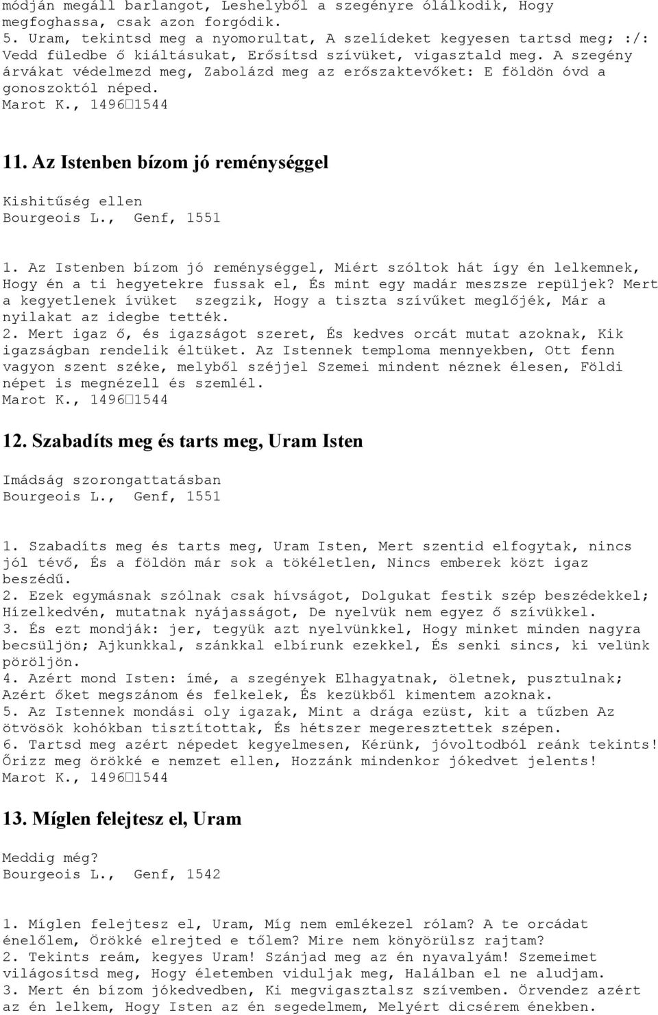 A szegény árvákat védelmezd meg, Zabolázd meg az erőszaktevőket: E földön óvd a gonoszoktól néped. Marot K., 14961544 11. Az Istenben bízom jó reménységgel Kishitűség ellen Bourgeois L., Genf, 1551 1.