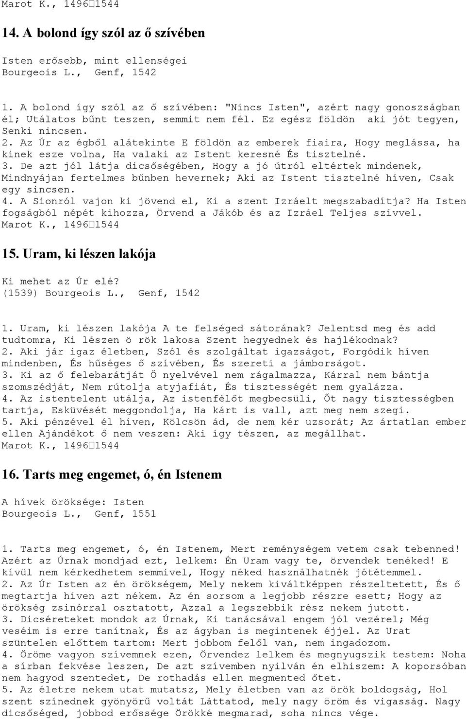 Az Úr az égből alátekinte E földön az emberek fiaira, Hogy meglássa, ha kinek esze volna, Ha valaki az Istent keresné És tisztelné. 3.