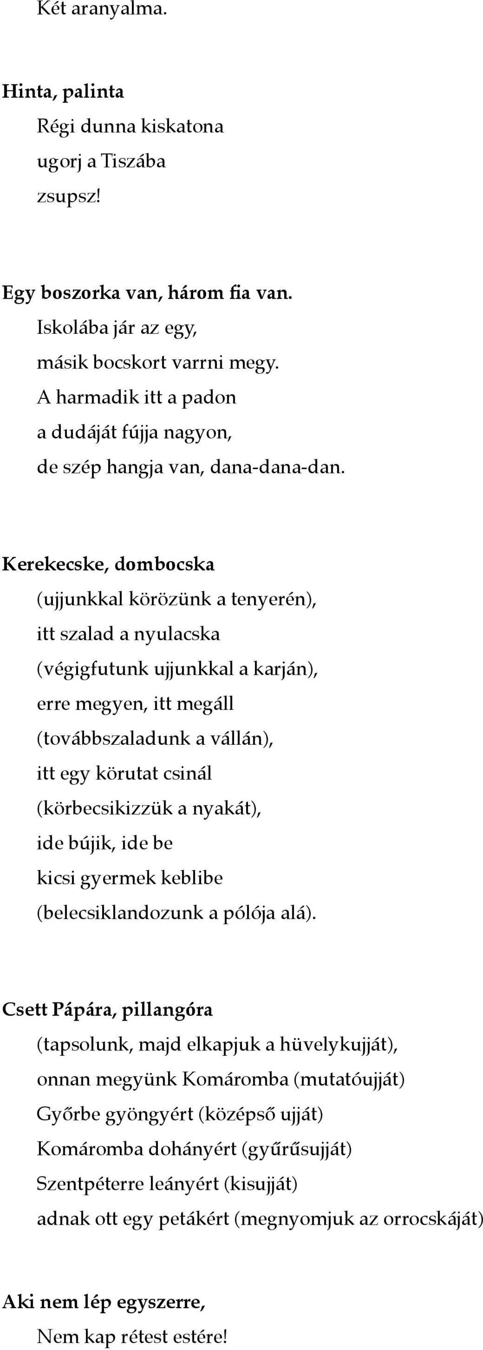 Kerekecske, dombocska (ujjunkkal körözünk a tenyerén), itt szalad a nyulacska (végigfutunk ujjunkkal a karján), erre megyen, itt megáll (továbbszaladunk a vállán), itt egy körutat csinál