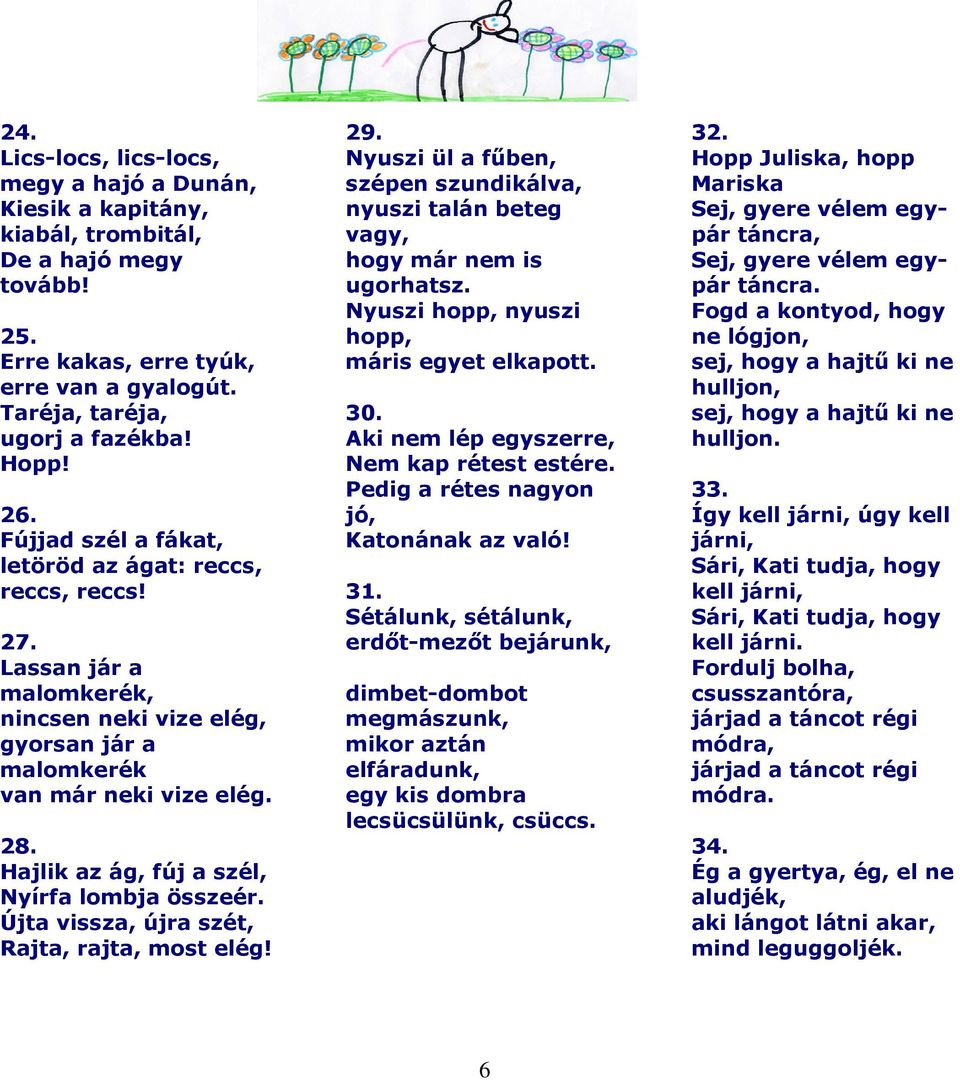 Hajlik az ág, fúj a szél, Nyírfa lombja összeér. Újta vissza, újra szét, Rajta, rajta, most elég! 29. Nyuszi ül a fűben, szépen szundikálva, nyuszi talán beteg vagy, hogy már nem is ugorhatsz.