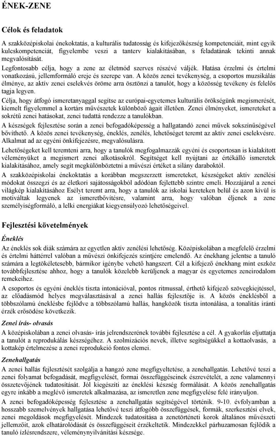 A közös zenei tevékenység, a csoportos muzsikálás élménye, az aktív zenei cselekvés öröme arra ösztönzi a tanulót, hogy a közösség tevékeny és felelıs tagja legyen.