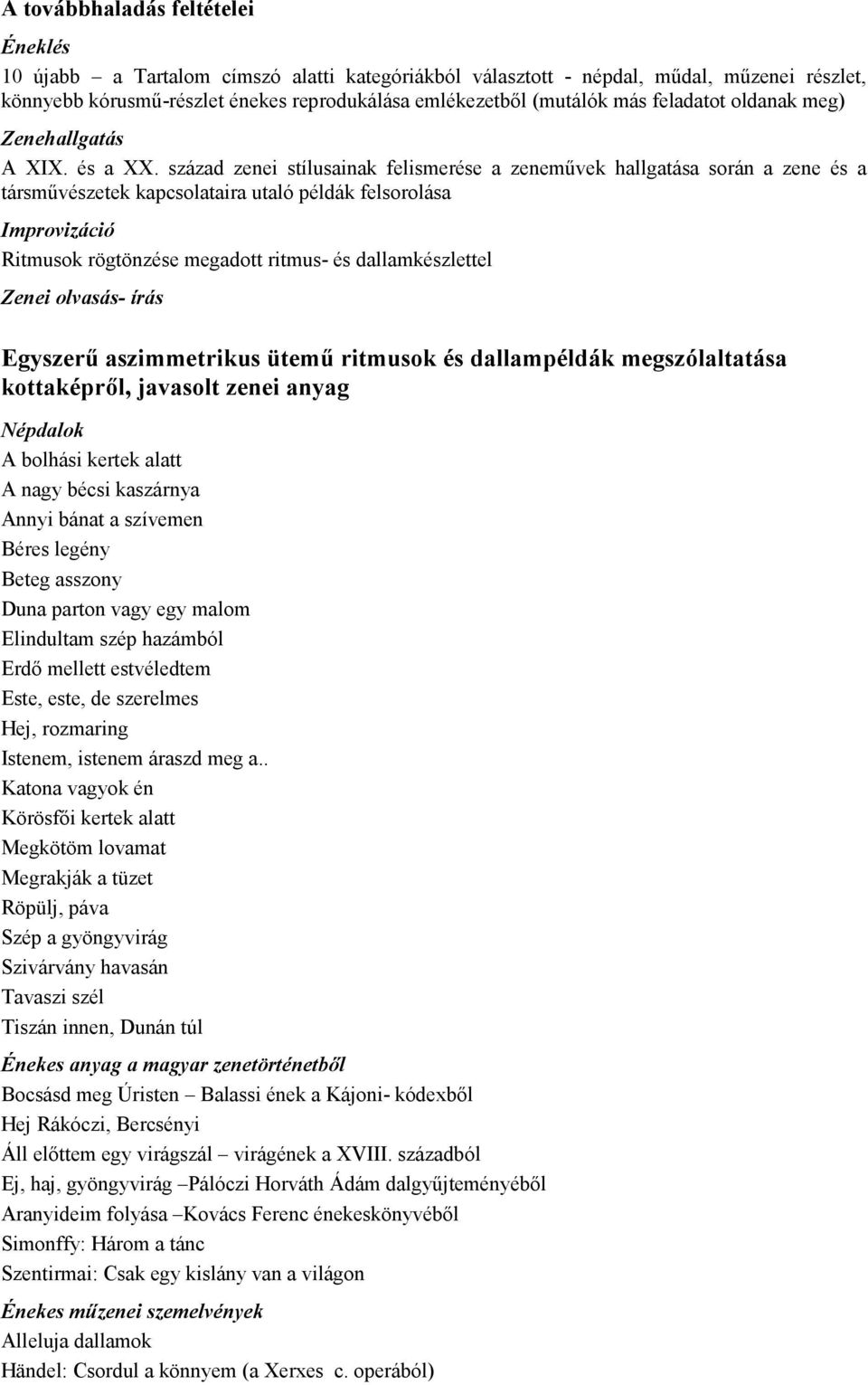 század zenei stílusainak felismerése a zenemővek hallgatása során a zene és a társmővészetek kapcsolataira utaló példák felsorolása Ritmusok rögtönzése megadott ritmus- és dallamkészlettel Zenei