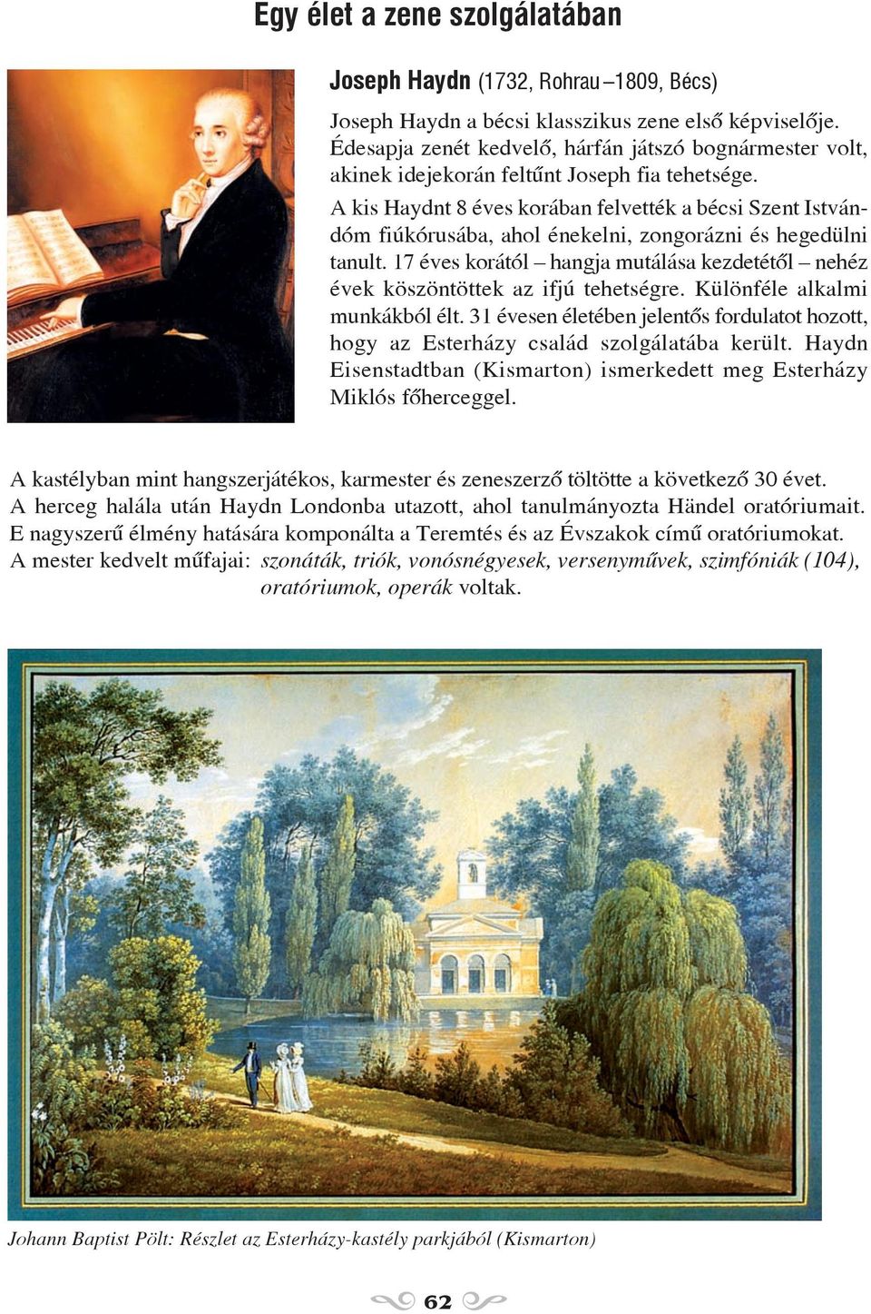 A kis Haydnt 8 éves korában felvették a bécsi Szent Istvándóm fiúkórusába, ahol énekelni, zongorázni és hegedülni tanult.