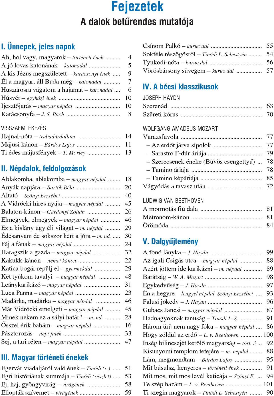 .. 8 VISSZAEMLÉKEZÉS Hajnal-nóta trubadúrdallam... 14 Májusi kánon Bárdos Lajos... 11 Ti édes májusfények T. Morley... 13 II. Népdalok, feldolgozások Ablakomba, ablakomba magyar népdal.