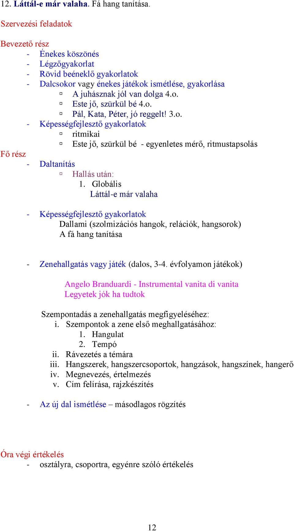 jók ha tudtok Szempontadás a zenehallgatás megfigyeléséhez: i. Szempontok a zene első meghallgatásához: 1. Hangulat 2. Tempó ii. Rávezetés a témára iii.