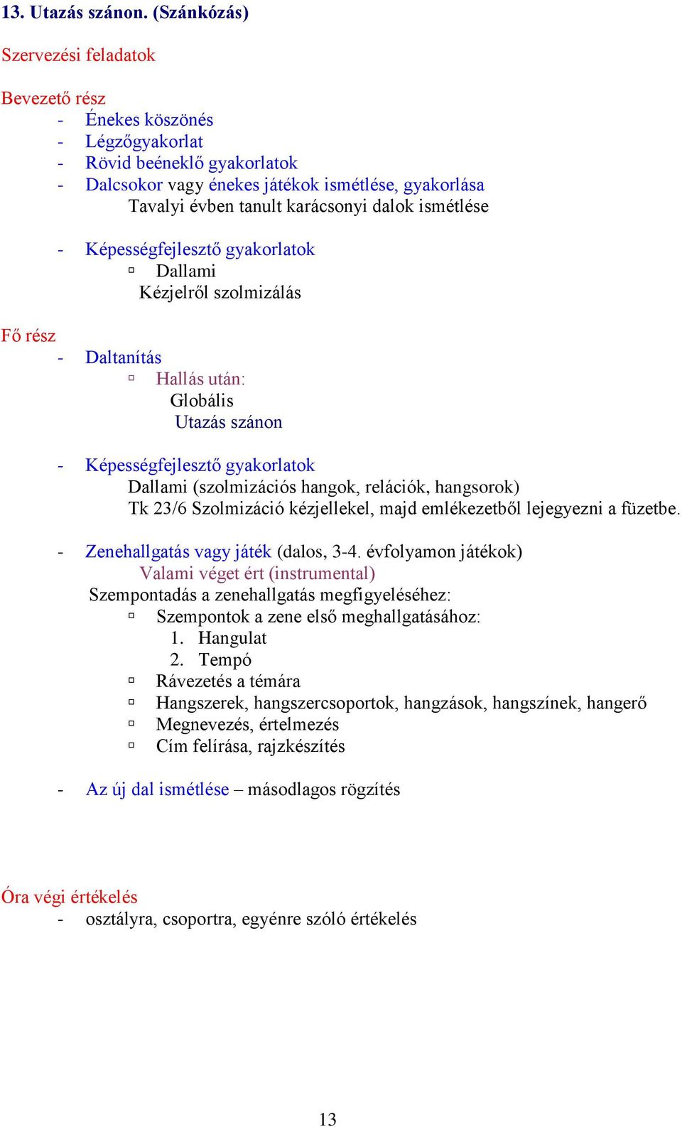 (szolmizációs hangok, relációk, hangsorok) Tk 23/6 Szolmizáció kézjellekel, majd emlékezetből lejegyezni a füzetbe.