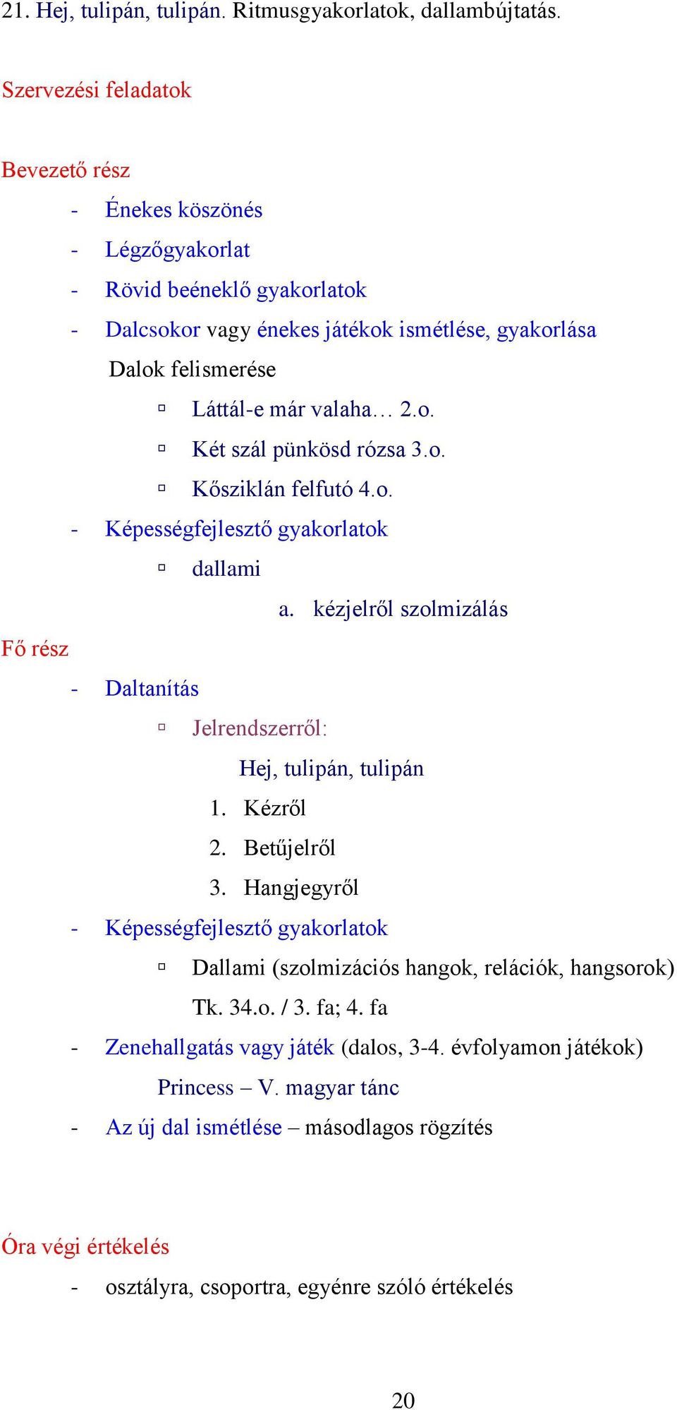 kézjelről szolmizálás Jelrendszerről: Hej, tulipán, tulipán 1. Kézről 2. Betűjelről 3.