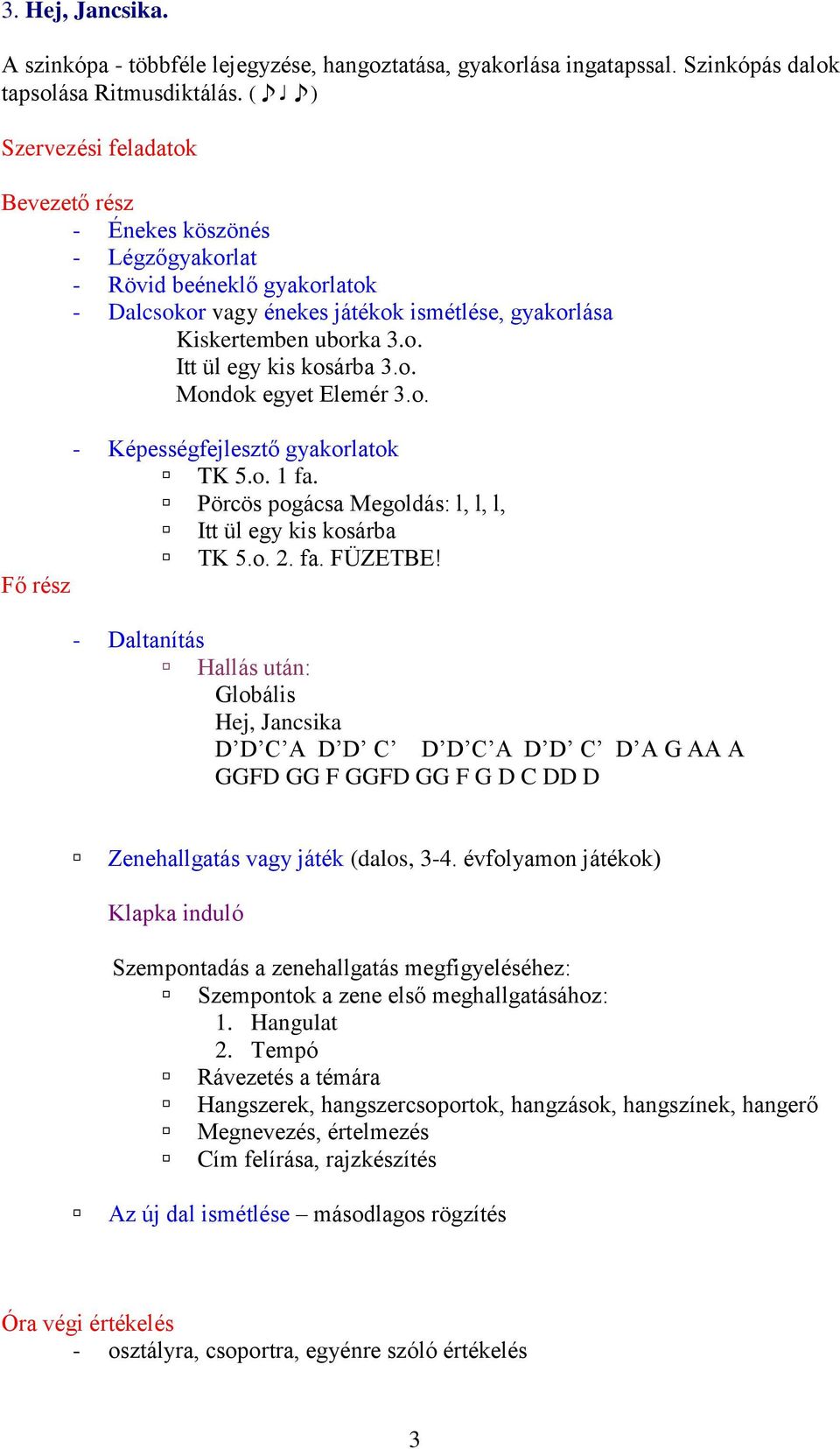 Globális Hej, Jancsika D D C A D D C D D C A D D C D A G AA A GGFD GG F GGFD GG F G D C DD D Zenehallgatás vagy játék (dalos, 3-4.