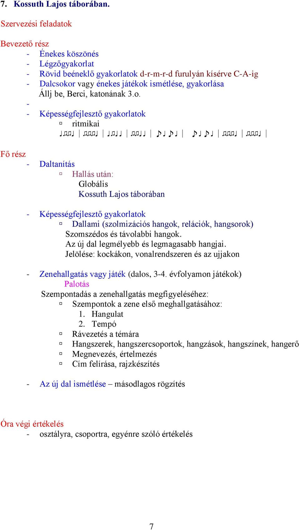 Jelölése: kockákon, vonalrendszeren és az ujjakon Palotás Szempontadás a zenehallgatás megfigyeléséhez: Szempontok a zene első