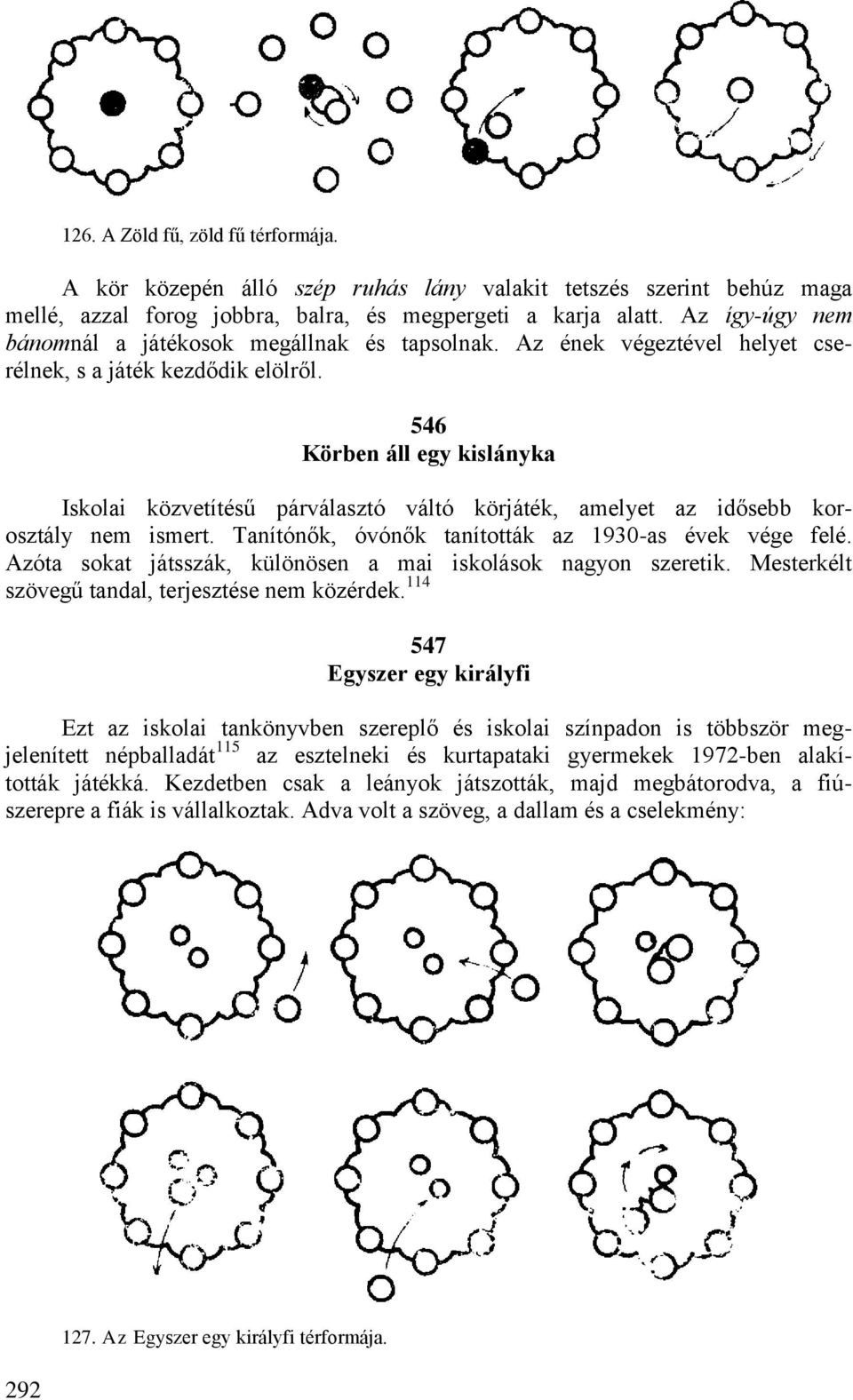 546 Körben áll egy kislányka Iskolai közvetítésű párválasztó váltó körjáték, amelyet az idősebb korosztály nem ismert. Tanítónők, óvónők tanították az 1930-as évek vége felé.