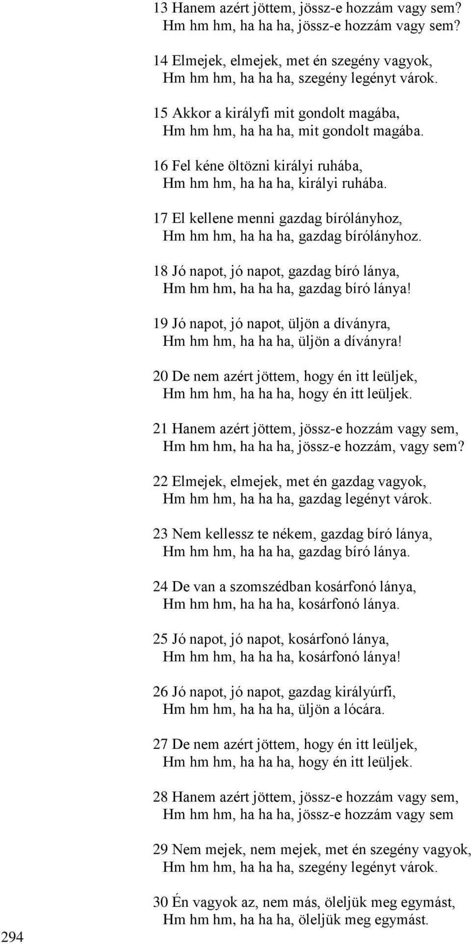 17 El kellene menni gazdag bírólányhoz, Hm hm hm, ha ha ha, gazdag bírólányhoz. 18 Jó napot, jó napot, gazdag bíró lánya, Hm hm hm, ha ha ha, gazdag bíró lánya!