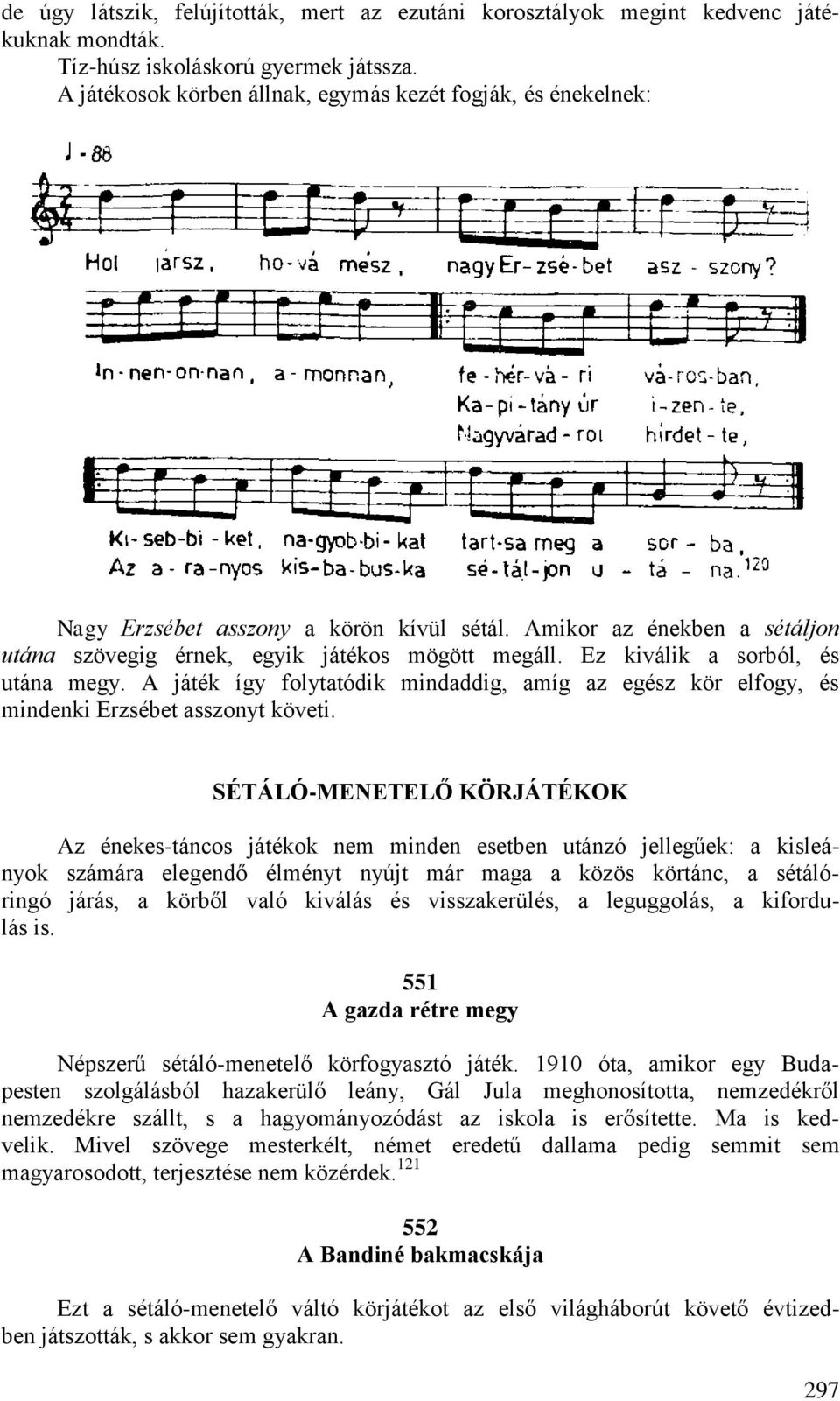 Ez kiválik a sorból, és utána megy. A játék így folytatódik mindaddig, amíg az egész kör elfogy, és mindenki Erzsébet asszonyt követi.