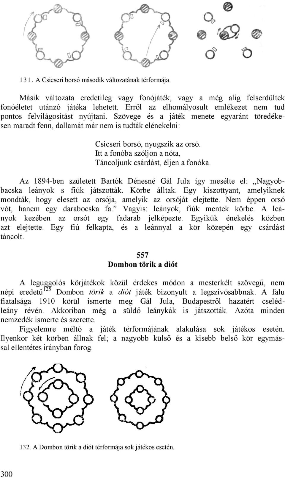 Szövege és a játék menete egyaránt töredékesen maradt fenn, dallamát már nem is tudták elénekelni: Csicseri borsó, nyugszik az orsó. Itt a fonóba szóljon a nóta, Táncoljunk csárdást, éljen a fonóka.