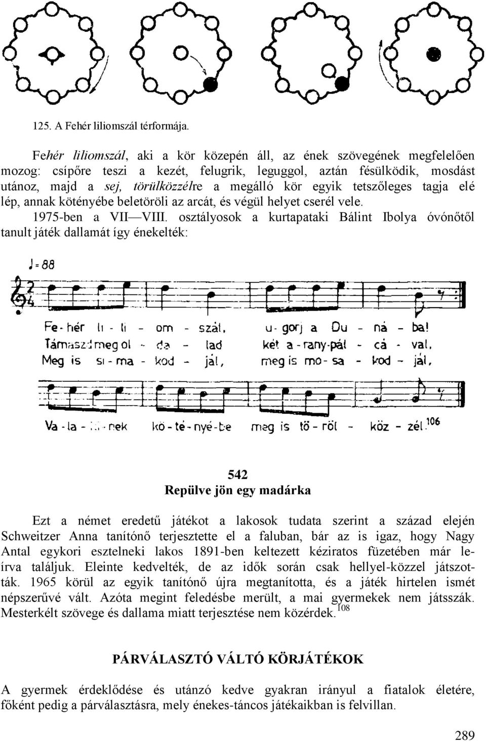 egyik tetszőleges tagja elé lép, annak kötényébe beletöröli az arcát, és végül helyet cserél vele. 1975-ben a VII VIII.