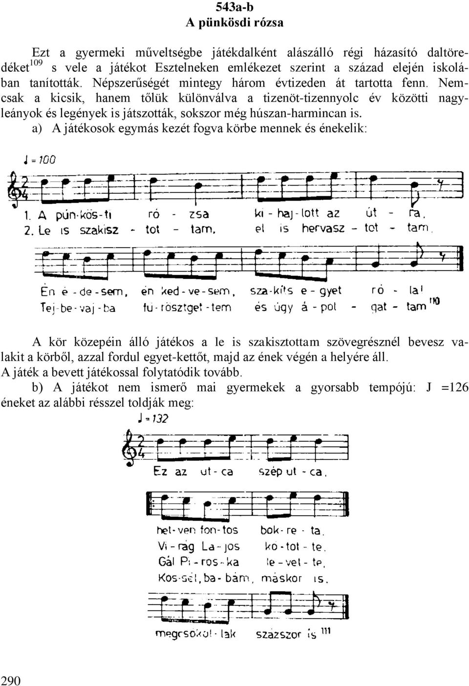 Nemcsak a kicsik, hanem tőlük különválva a tizenöt-tizennyolc év közötti nagyleányok és legények is játszották, sokszor még húszan-harmincan is.