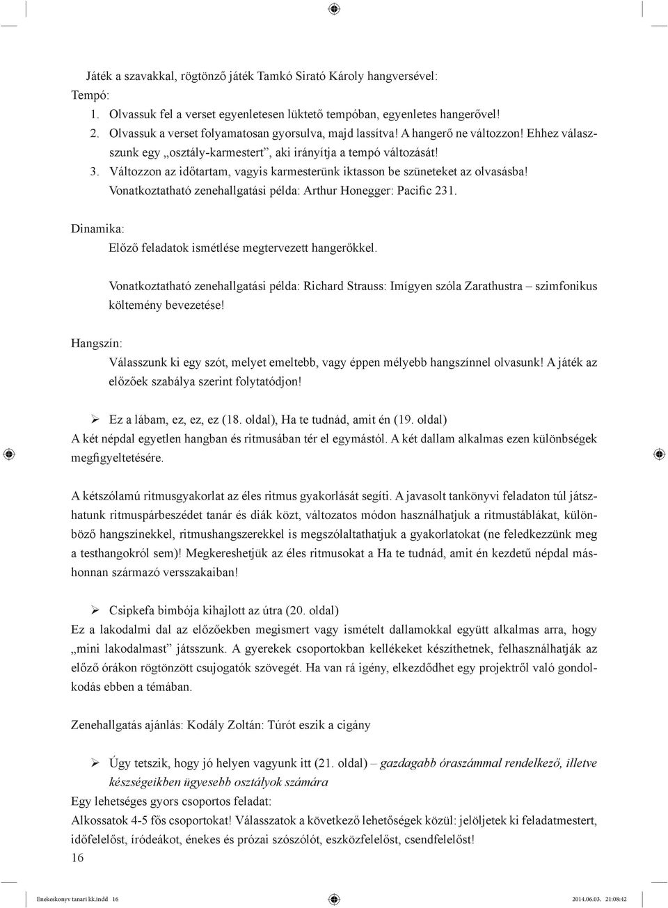 Változzon az időtartam, vagyis karmesterünk iktasson be szüneteket az olvasásba! Vonatkoztatható zenehallgatási példa: Arthur Honegger: Pacific 231.