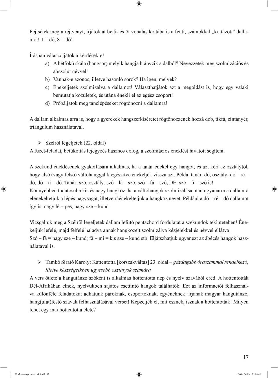 c) Énekeljétek szolmizálva a dallamot! Választhatjátok azt a megoldást is, hogy egy valaki bemutatja közületek, és utána énekli el az egész csoport!