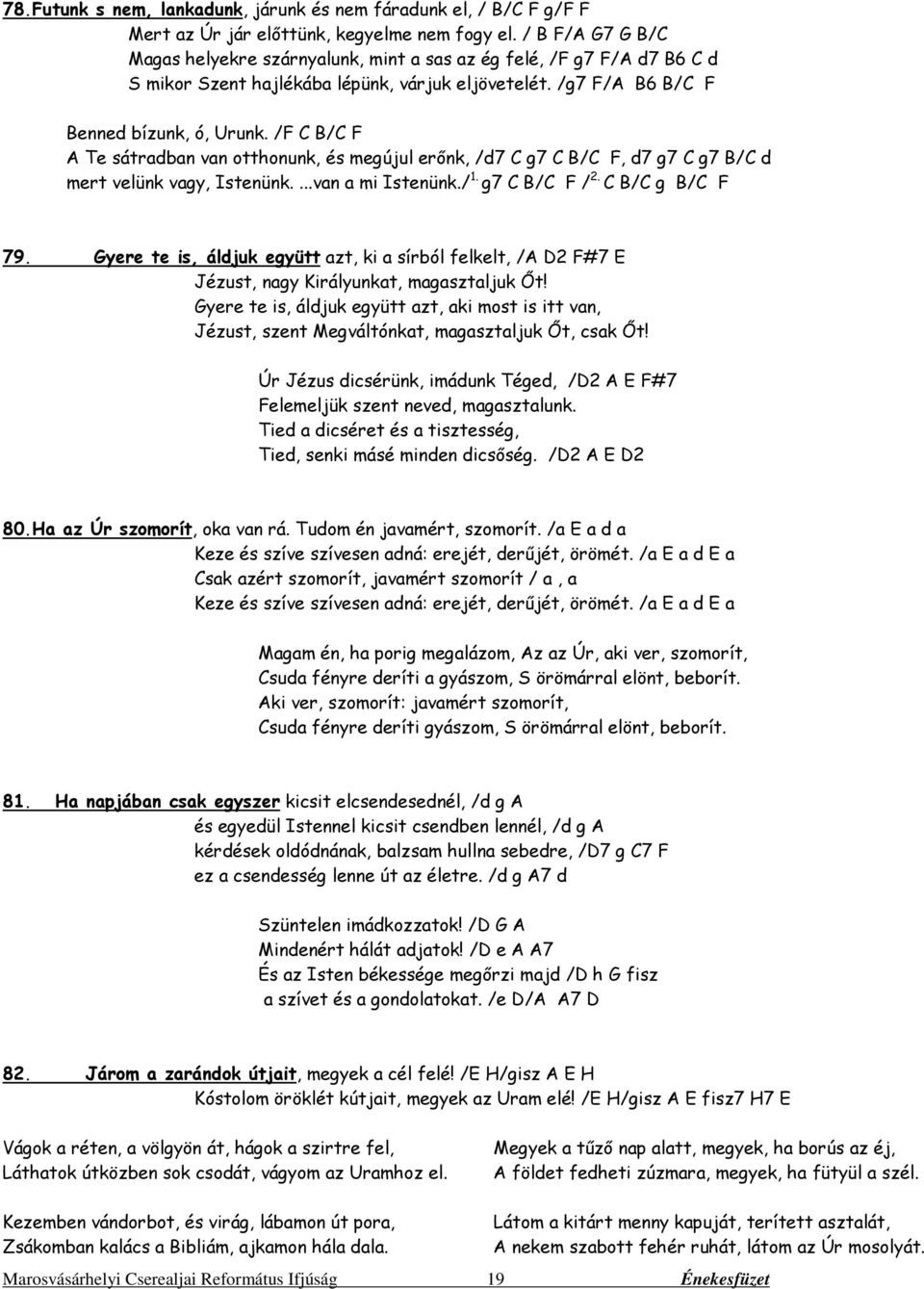 /F C B/C F A Te sátradban van otthonunk, és megújul erőnk, /d7 C g7 C B/C F, d7 g7 C g7 B/C d mert velünk vagy, Istenünk....van a mi Istenünk./ 1. g7 C B/C F / 2. C B/C g B/C F 79.