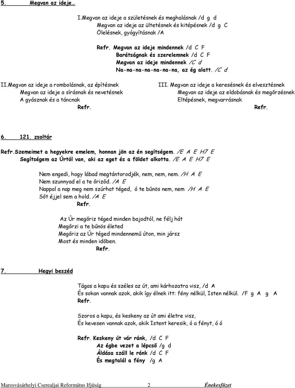 Megvan az ideje mindennek /C d Na-na-na-na-na-na-na, az ég alatt. /C d II.Megvan az ideje a rombolásnak, az építésnek Megvan az ideje a sírásnak és nevetésnek A gyásznak és a táncnak III.