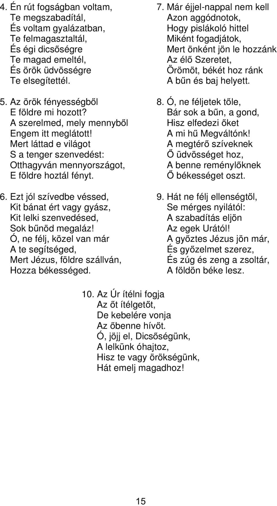 Mert láttad e világot S a tenger szenvedést: Otthagyván mennyországot, E földre hoztál fényt 6 Ezt ól szívede véssed, Kit ánat ért vagy gyász, Kit lelki szenvedésed, Sok űnöd megaláz!