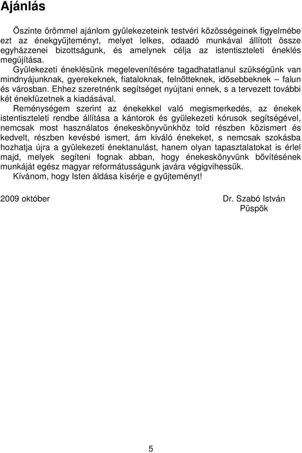 szeretnénk segítséget nyútani ennek, s a tervezett továi két énekfüzetnek a kiadásával Reménységem szerint az énekekkel való megismerkedés, az énekek istentiszteleti rende állítása a kántorok és