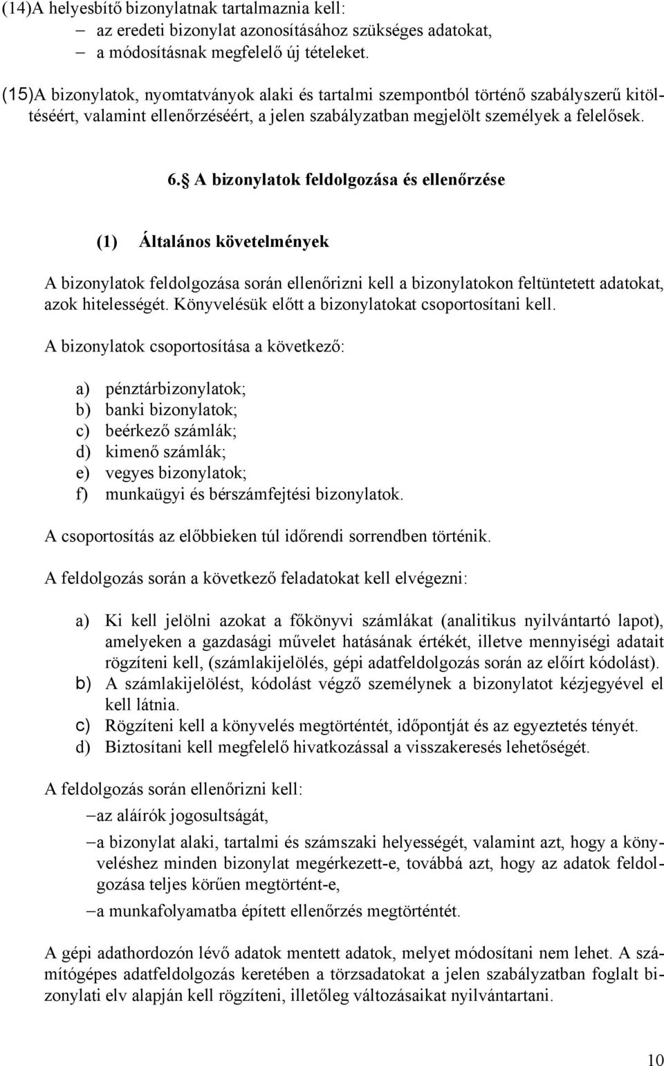 A bizonylatok feldolgozása és ellenőrzése (1) Általános követelmények A bizonylatok feldolgozása során ellenőrizni kell a bizonylatokon feltüntetett adatokat, azok hitelességét.