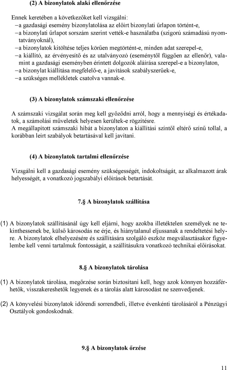 az ellenőr), valamint a gazdasági eseményben érintett dolgozók aláírása szerepel-e a bizonylaton, a bizonylat kiállítása megfelelő-e, a javítások szabályszerűek-e, a szükséges mellékletek csatolva