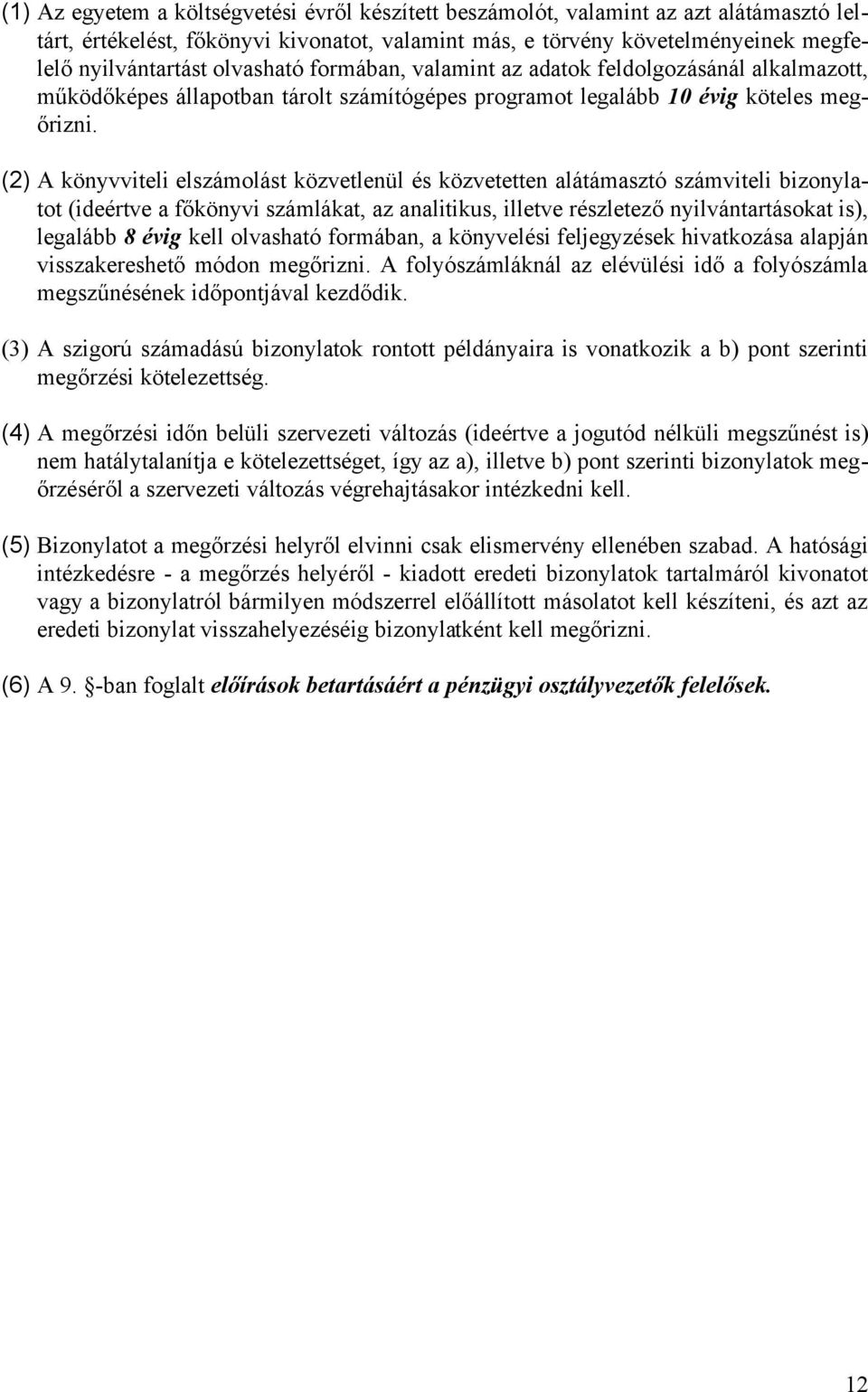 (2) A könyvviteli elszámolást közvetlenül és közvetetten alátámasztó számviteli bizonylatot (ideértve a főkönyvi számlákat, az analitikus, illetve részletező nyilvántartásokat is), legalább 8 évig