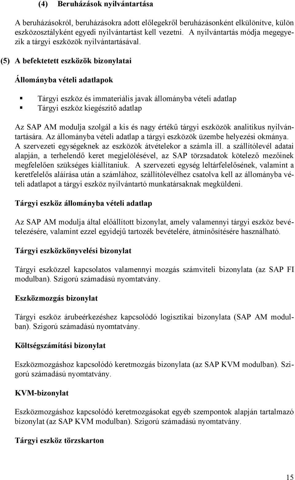 (5) A befektetett eszközök bizonylatai Állományba vételi adatlapok Tárgyi eszköz és immateriális javak állományba vételi adatlap Tárgyi eszköz kiegészítő adatlap Az SAP AM modulja szolgál a kis és