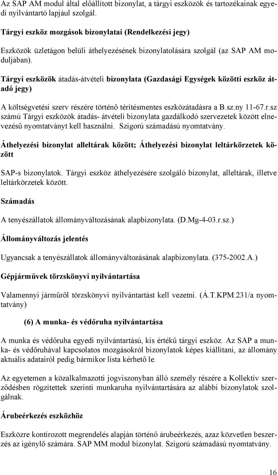 Tárgyi eszközök átadás-átvételi bizonylata (Gazdasági Egységek közötti eszköz átadó jegy) A költségvetési szerv részére történő térítésmentes eszközátadásra a B.sz.ny 11-67.r.sz számú Tárgyi eszközök átadás- átvételi bizonylata gazdálkodó szervezetek között elnevezésű nyomtatványt kell használni.