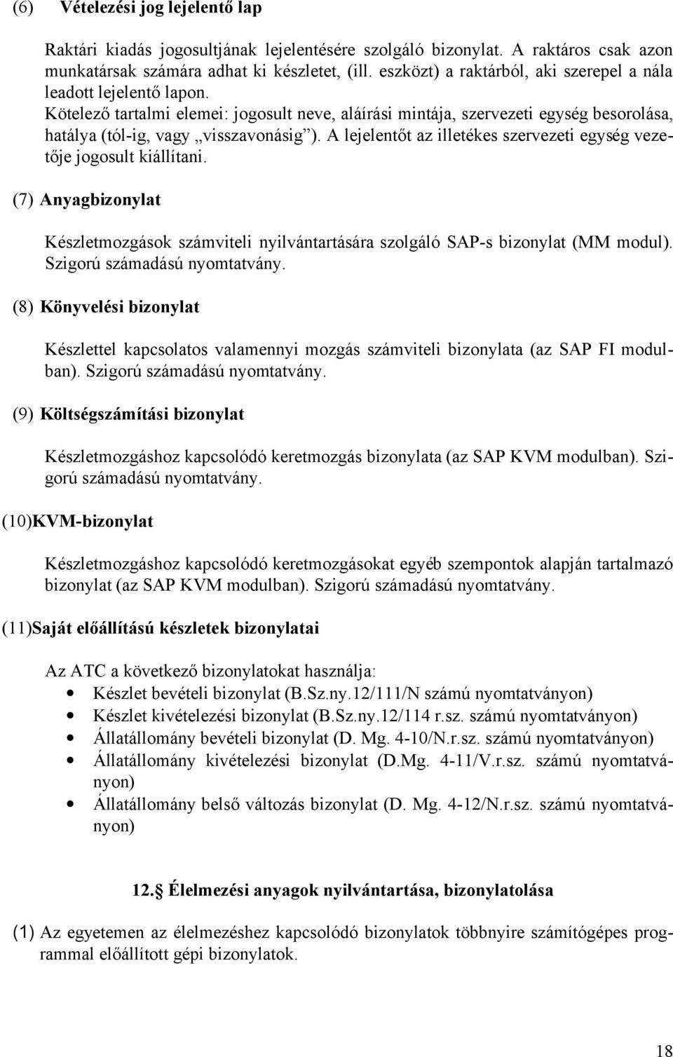 A lejelentőt az illetékes szervezeti egység vezetője jogosult kiállítani. (7) Anyagbizonylat Készletmozgások számviteli nyilvántartására szolgáló SAP-s bizonylat (MM modul).