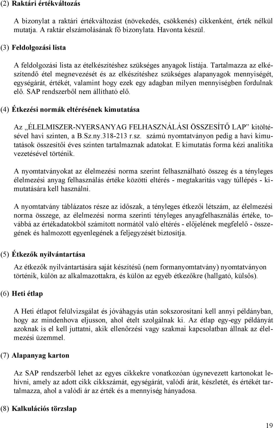 Tartalmazza az elkészítendő étel megnevezését és az elkészítéshez szükséges alapanyagok mennyiségét, egységárát, értékét, valamint hogy ezek egy adagban milyen mennyiségben fordulnak elő.