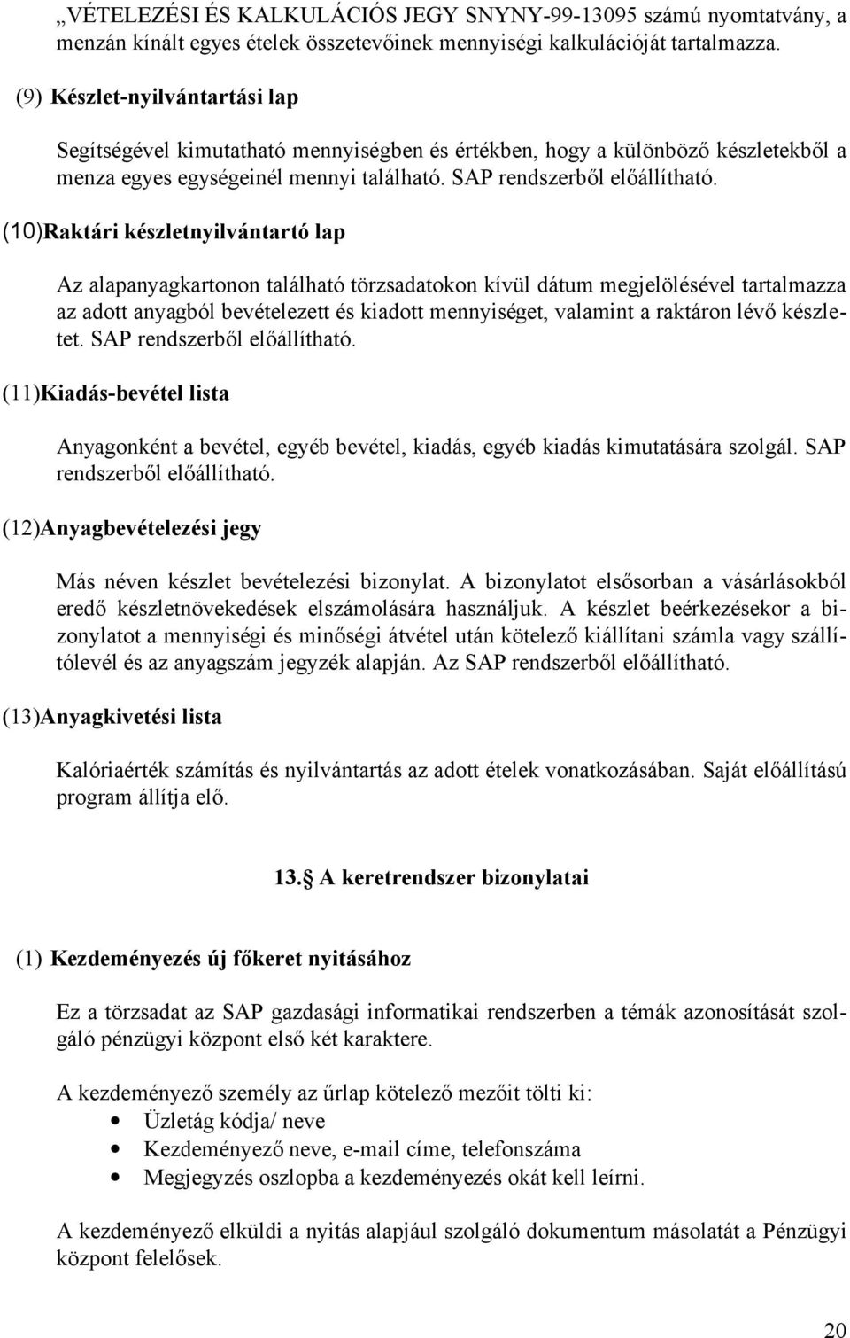 (10)Raktári készletnyilvántartó lap Az alapanyagkartonon található törzsadatokon kívül dátum megjelölésével tartalmazza az adott anyagból bevételezett és kiadott mennyiséget, valamint a raktáron lévő