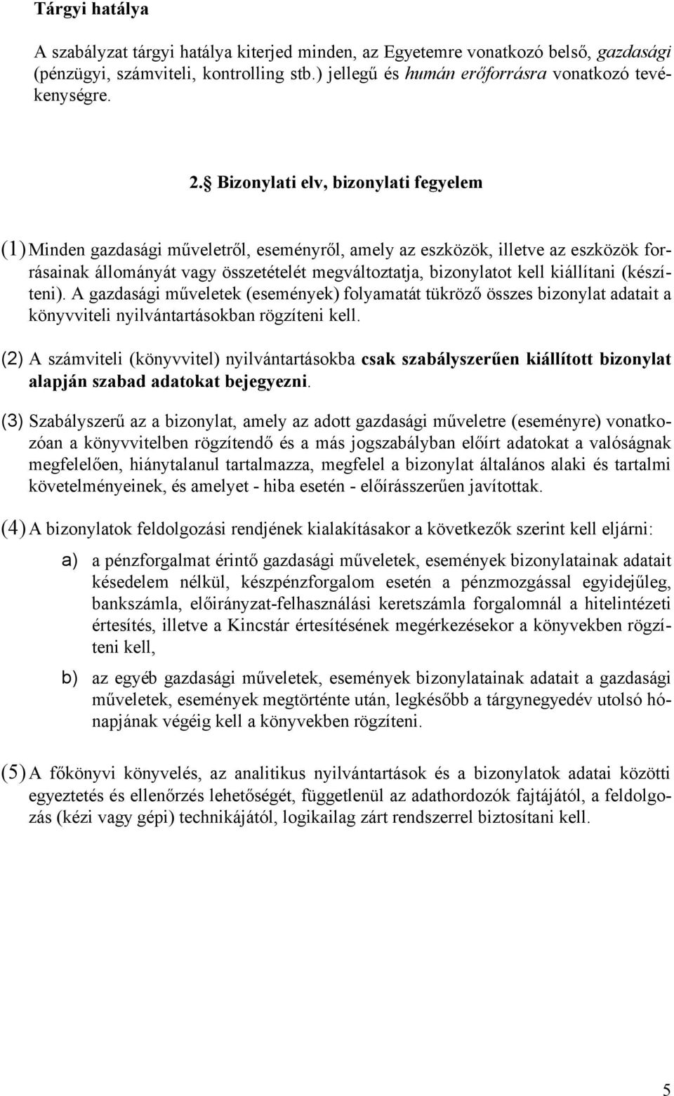 kiállítani (készíteni). A gazdasági műveletek (események) folyamatát tükröző összes bizonylat adatait a könyvviteli nyilvántartásokban rögzíteni kell.