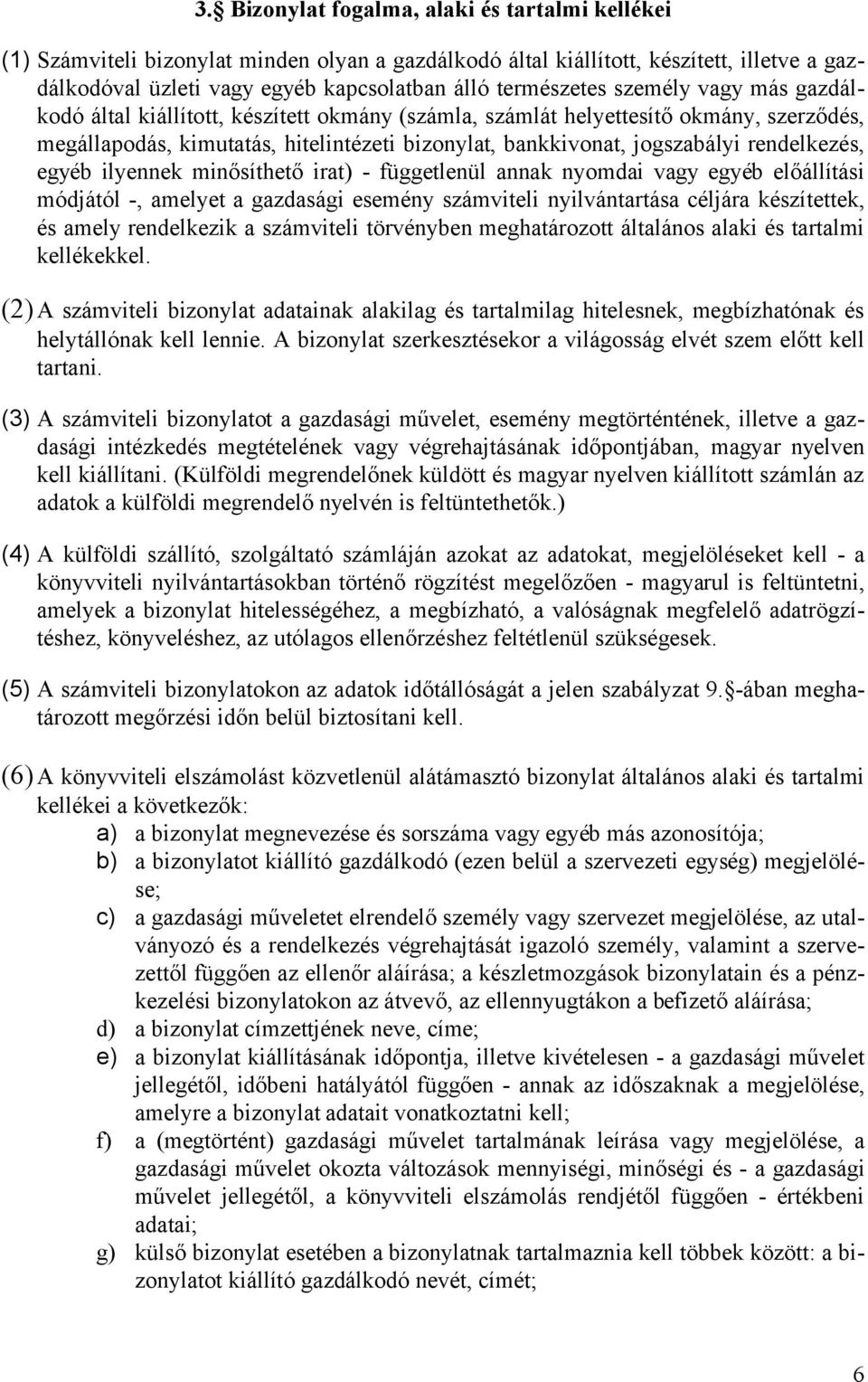 rendelkezés, egyéb ilyennek minősíthető irat) - függetlenül annak nyomdai vagy egyéb előállítási módjától -, amelyet a gazdasági esemény számviteli nyilvántartása céljára készítettek, és amely