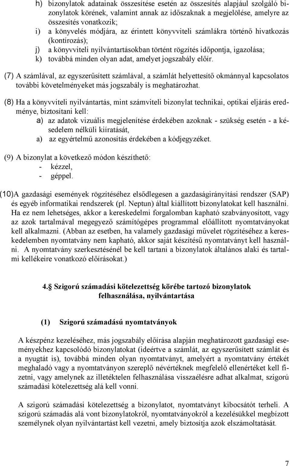 (7) A számlával, az egyszerűsített számlával, a számlát helyettesítő okmánnyal kapcsolatos további követelményeket más jogszabály is meghatározhat.