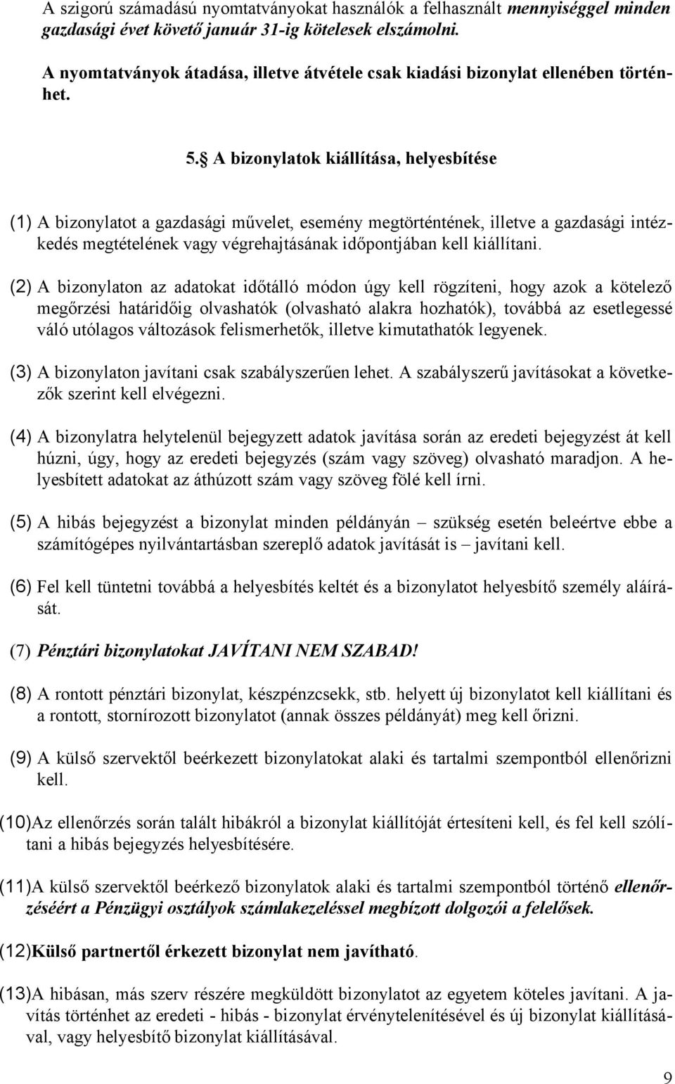 A bizonylatok kiállítása, helyesbítése (1) A bizonylatot a gazdasági művelet, esemény megtörténtének, illetve a gazdasági intézkedés megtételének vagy végrehajtásának időpontjában kell kiállítani.