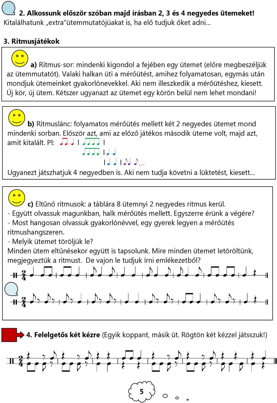 Valaki halkan üti a mérőütést, amihez folyamatosan, egymás után mondjuk ütemeinket gyakorlónevekkel. Aki nem illeszkedik a mérőütéshez, kiesett. Új kör, új ütem.